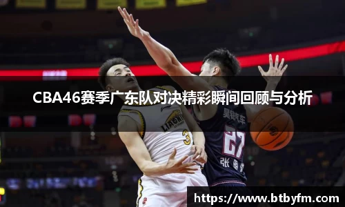 yy易游CBA46赛季广东队对决精彩瞬间回顾与分析