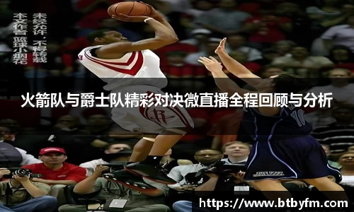 yy易游火箭队与爵士队精彩对决微直播全程回顾与分析